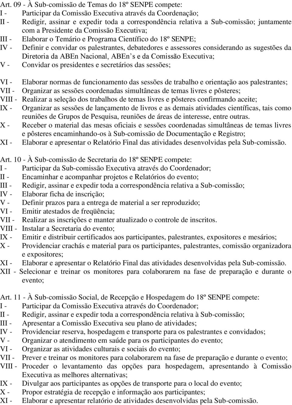 sugestões da Diretoria da ABEn Nacional, ABEn s e da Comissão Executiva; V - Convidar os presidentes e secretários das sessões; VI - Elaborar normas de funcionamento das sessões de trabalho e