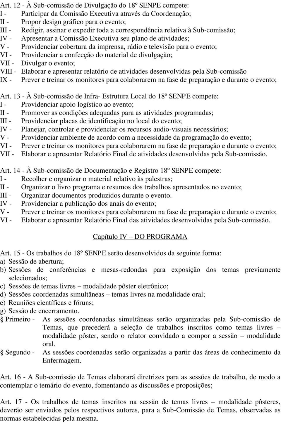 Providenciar a confecção do material de divulgação; VII - Divulgar o evento; VIII - Elaborar e apresentar relatório de atividades desenvolvidas pela Sub-comissão IX - Prever e treinar os monitores