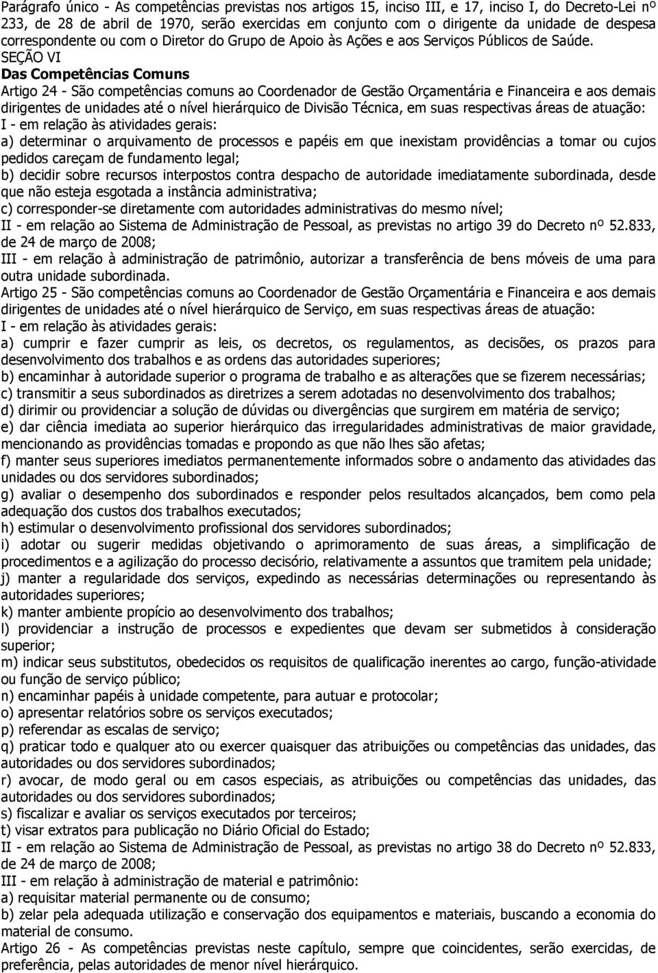 SEÇÃO VI Das Competências Comuns Artigo 24 - São competências comuns ao Coordenador de Gestão Orçamentária e Financeira e aos demais dirigentes de unidades até o nível hierárquico de Divisão Técnica,