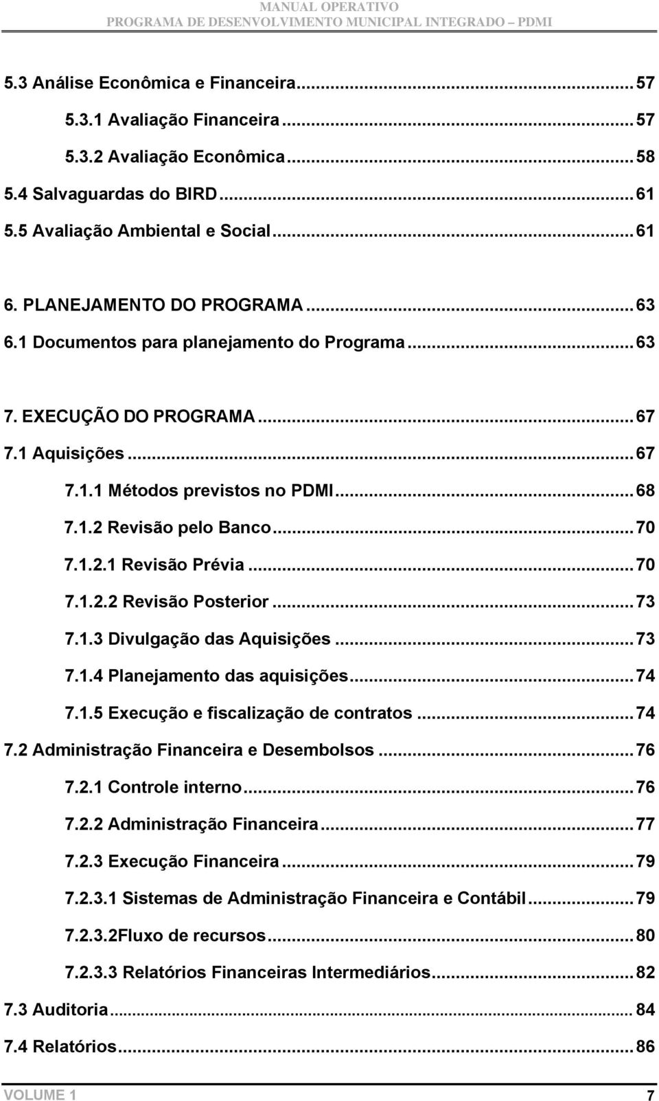 .. 70 7.1.2.1 Revisão Prévia... 70 7.1.2.2 Revisão Posterior... 73 7.1.3 Divulgação das Aquisições... 73 7.1.4 Planejamento das aquisições... 74 7.1.5 Execução e fiscalização de contratos... 74 7.2 Administração Financeira e Desembolsos.