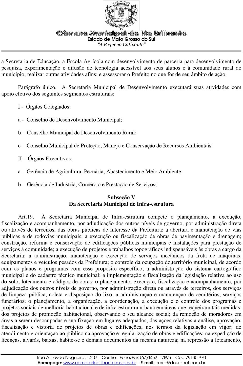 A Secretaria Municipal de Desenvolvimento executará suas atividades com apoio efetivo dos seguintes segmentos estruturais: I - Órgãos Colegiados: a - Conselho de Desenvolvimento Municipal; b -