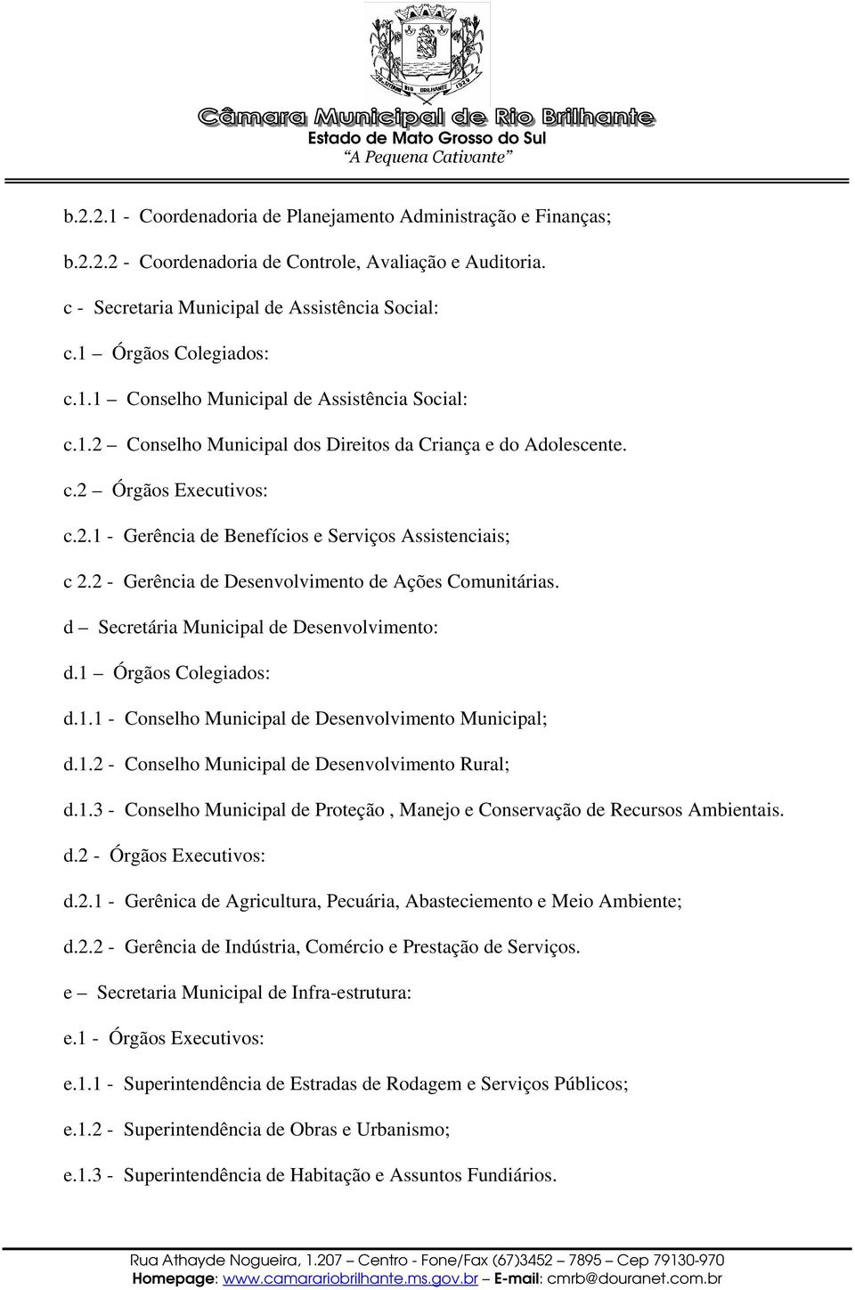 2 - Gerência de Desenvolvimento de Ações Comunitárias. d Secretária Municipal de Desenvolvimento: d.1 Órgãos Colegiados: d.1.1 - Conselho Municipal de Desenvolvimento Municipal; d.1.2 - Conselho Municipal de Desenvolvimento Rural; d.