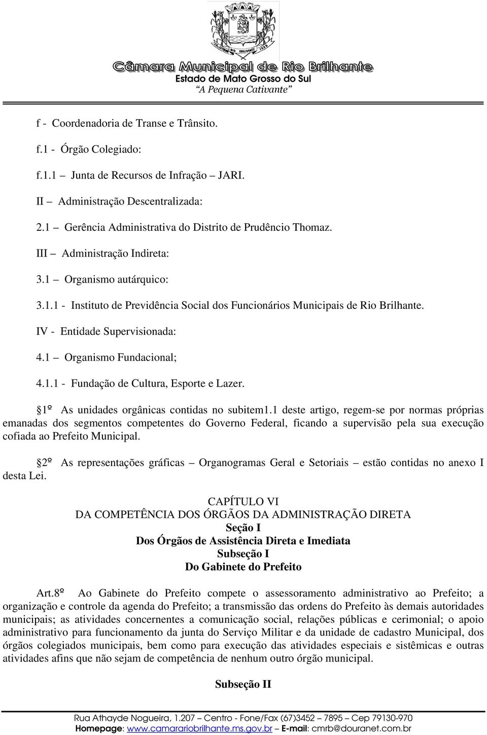 1.1 - Fundação de Cultura, Esporte e Lazer. 1º As unidades orgânicas contidas no subitem1.