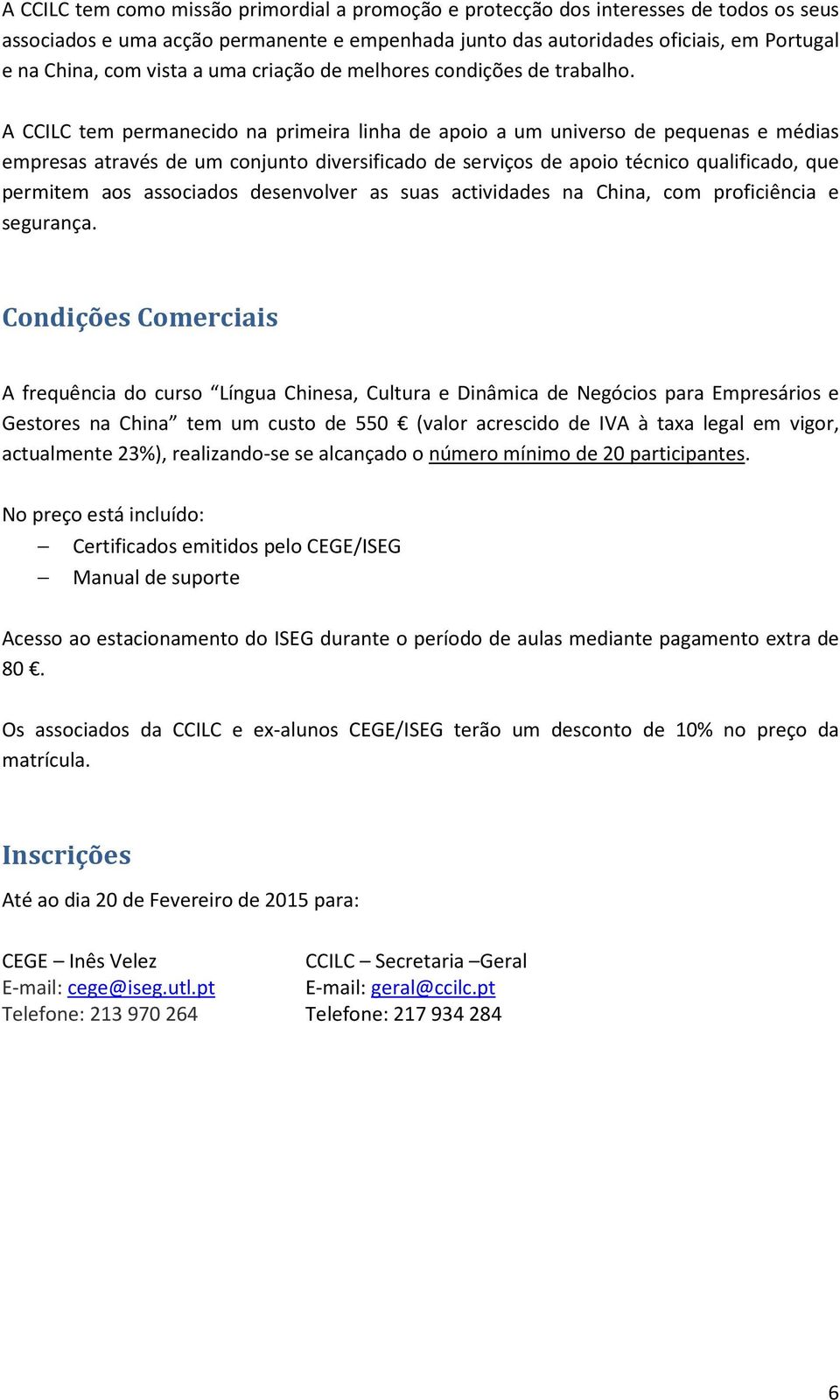 A CCILC tem permanecido na primeira linha de apoio a um universo de pequenas e médias empresas através de um conjunto diversificado de serviços de apoio técnico qualificado, que permitem aos