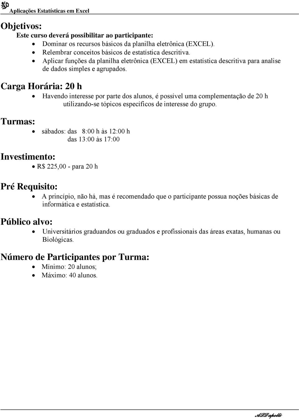 Carga Horária: 20 h Havendo interesse por parte dos alunos, é possível uma complementação de 20 h utilizando-se tópicos específicos de interesse do grupo.