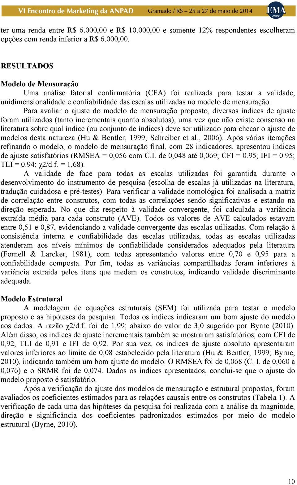 e somente 12% respondentes escolheram opções com renda inferior a R$ 6.000,00.