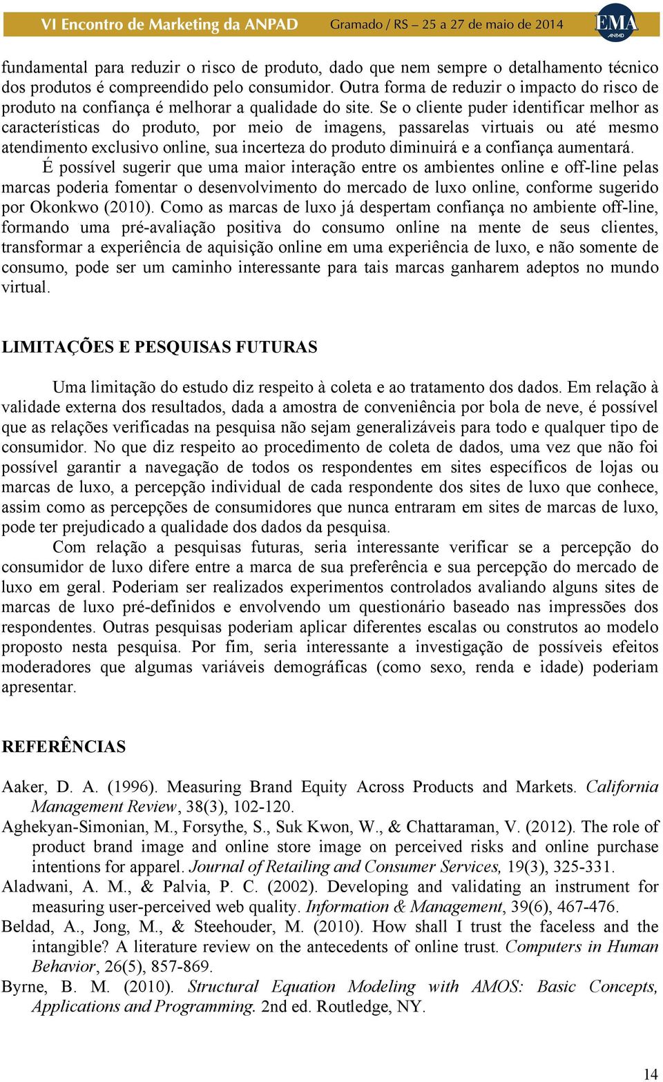 Se o cliente puder identificar melhor as características do produto, por meio de imagens, passarelas virtuais ou até mesmo atendimento exclusivo online, sua incerteza do produto diminuirá e a