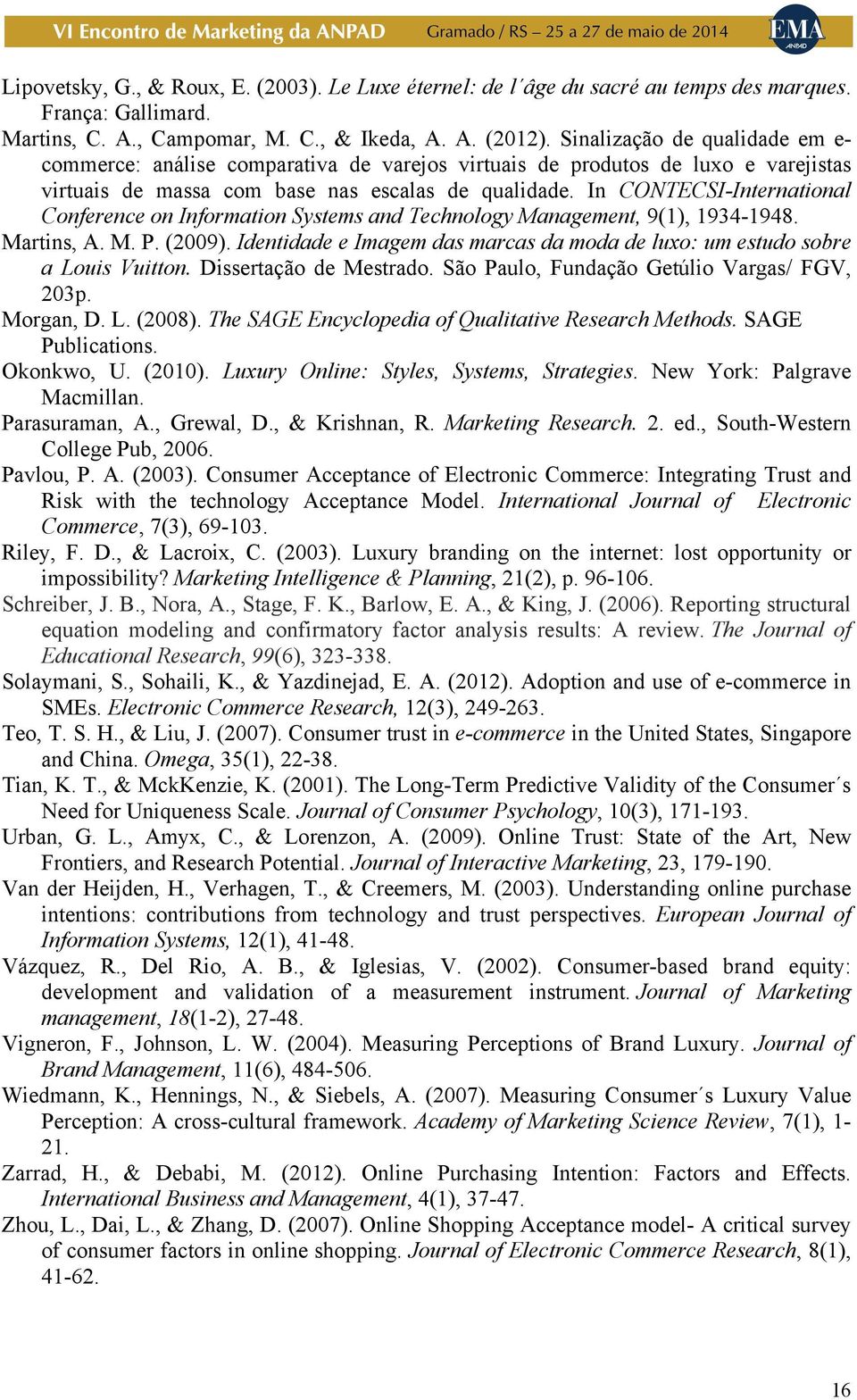 In CONTECSI-International Conference on Information Systems and Technology Management, 9(1), 1934-1948. Martins, A. M. P. (2009).