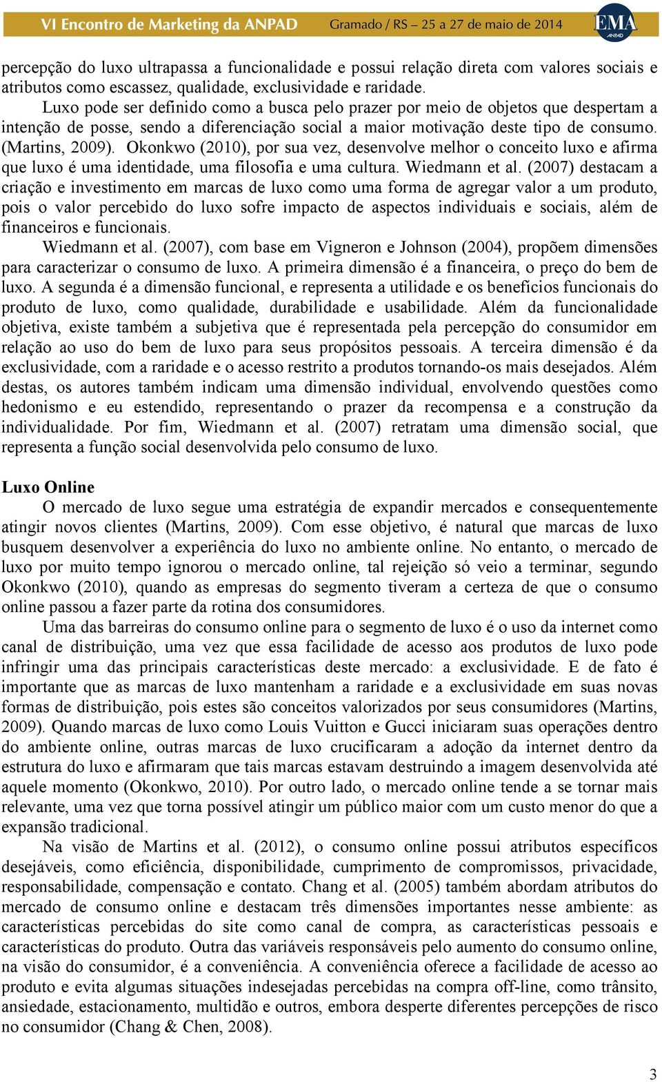 Okonkwo (2010), por sua vez, desenvolve melhor o conceito luxo e afirma que luxo é uma identidade, uma filosofia e uma cultura. Wiedmann et al.