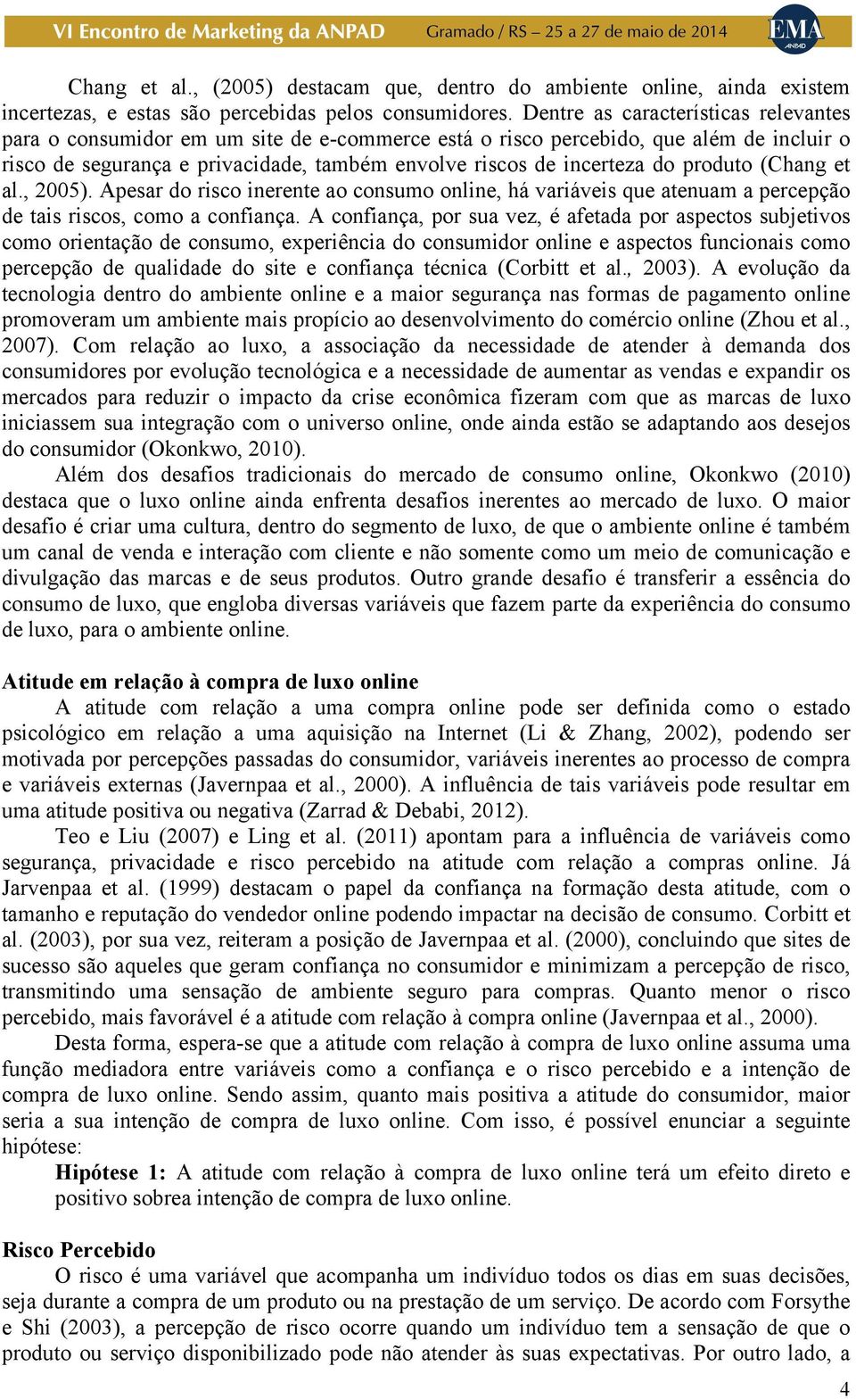 produto (Chang et al., 2005). Apesar do risco inerente ao consumo online, há variáveis que atenuam a percepção de tais riscos, como a confiança.