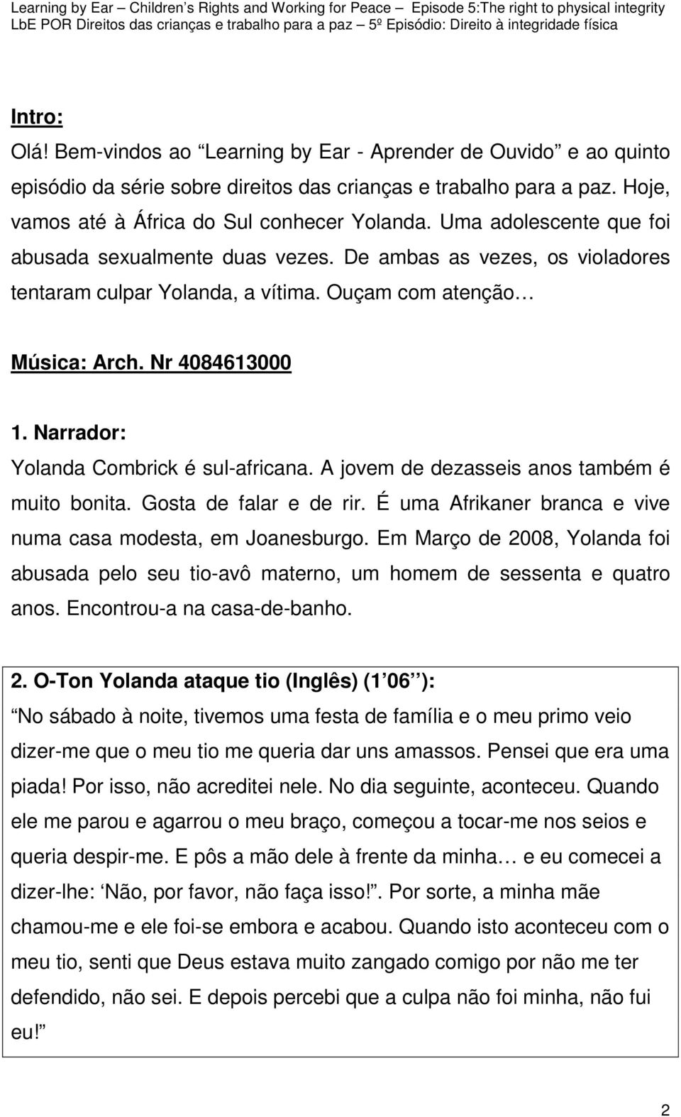 Narrador: Yolanda Combrick é sul-africana. A jovem de dezasseis anos também é muito bonita. Gosta de falar e de rir. É uma Afrikaner branca e vive numa casa modesta, em Joanesburgo.