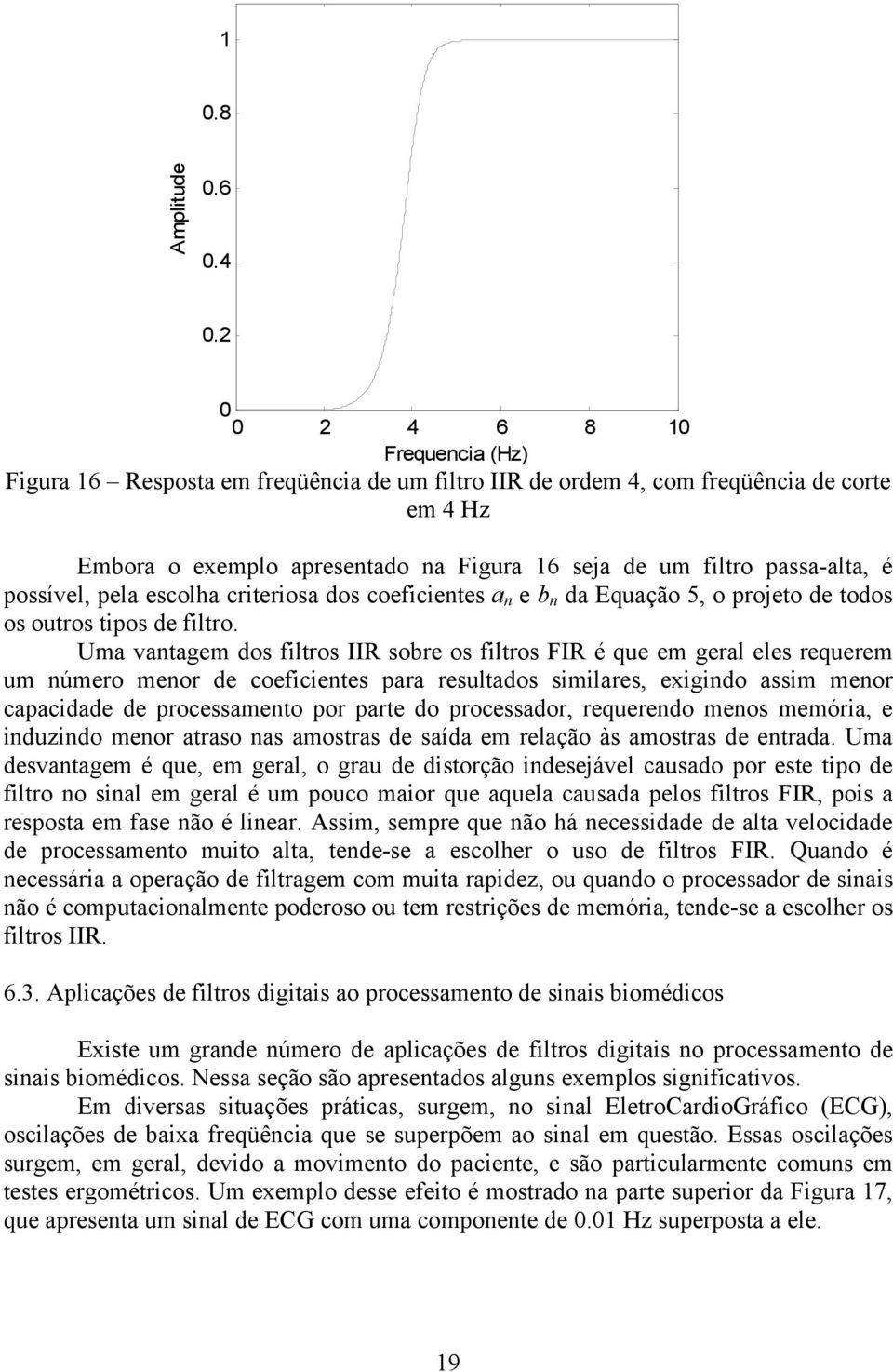 possível, pela escolha criteriosa dos coeficientes a n e b n da Equação 5, o projeto de todos os outros tipos de filtro.