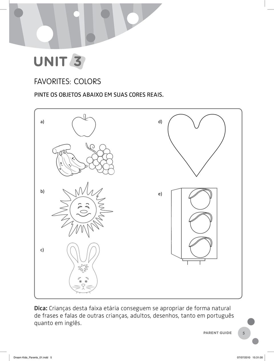 forma natural de frases e falas de outras crianças, adultos, desenhos, tanto