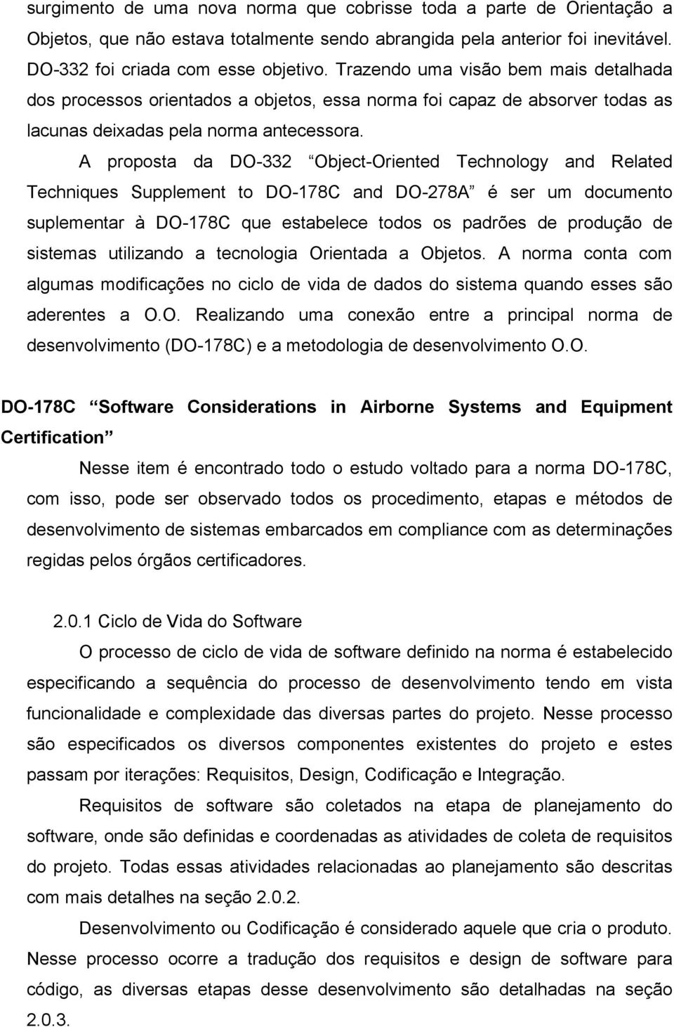 A proposta da DO-332 Object-Oriented Technology and Related Techniques Supplement to DO-178C and DO-278A é ser um documento suplementar à DO-178C que estabelece todos os padrões de produção de