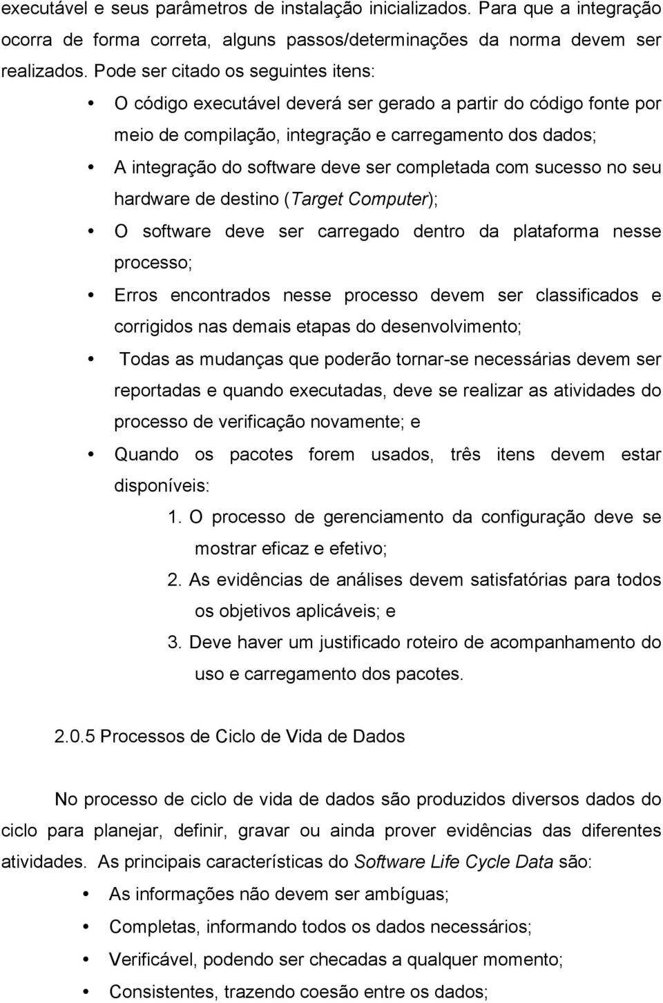 completada com sucesso no seu hardware de destino (Target Computer); O software deve ser carregado dentro da plataforma nesse processo; Erros encontrados nesse processo devem ser classificados e