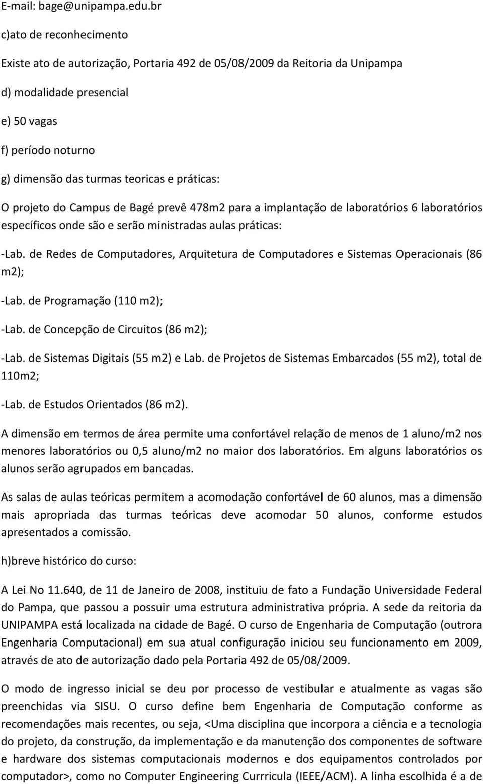 práticas: O projeto do Campus de Bagé prevê 478m2 para a implantação de laboratórios 6 laboratórios específicos onde são e serão ministradas aulas práticas: -Lab.