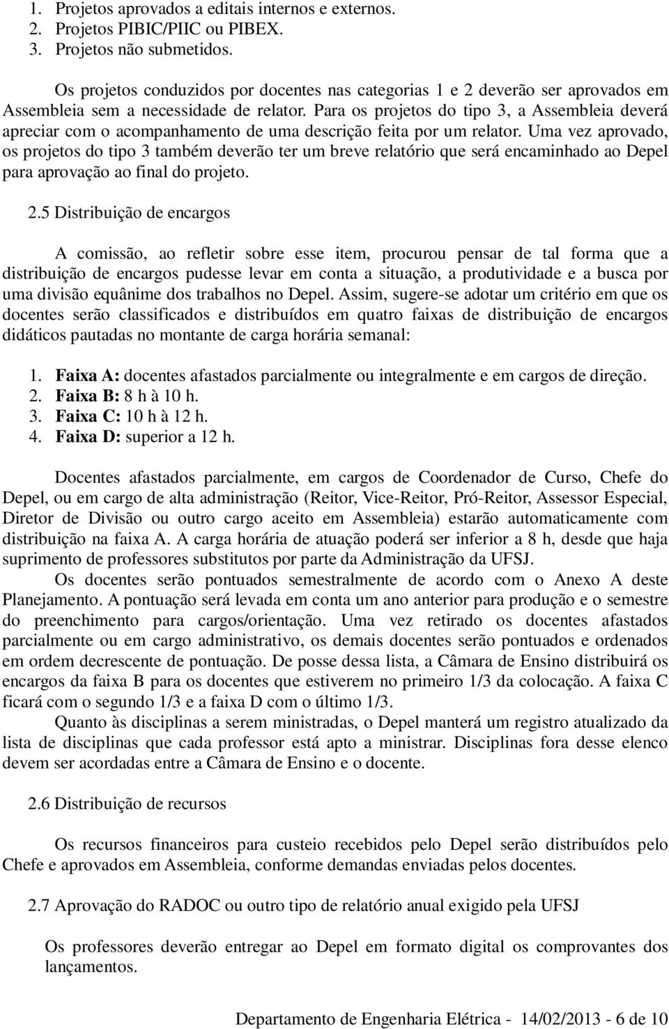 Para os projetos do tipo 3, a Assembleia deverá apreciar com o acompanhamento de uma descrição feita por um relator.