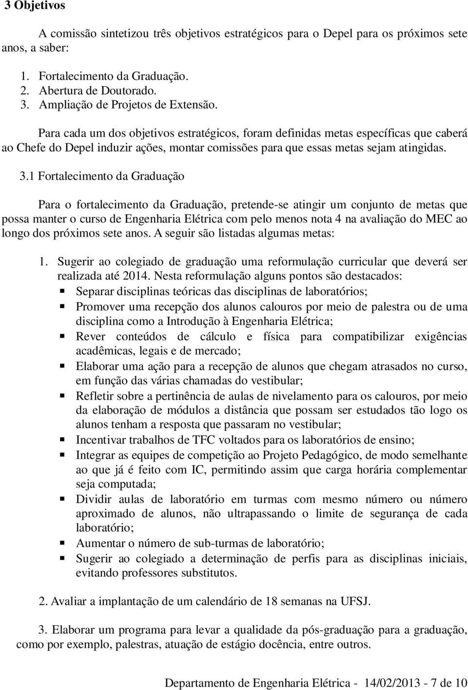 Para cada um dos objetivos estratégicos, foram definidas metas específicas que caberá ao Chefe do Depel induzir ações, montar comissões para que essas metas sejam atingidas. 3.