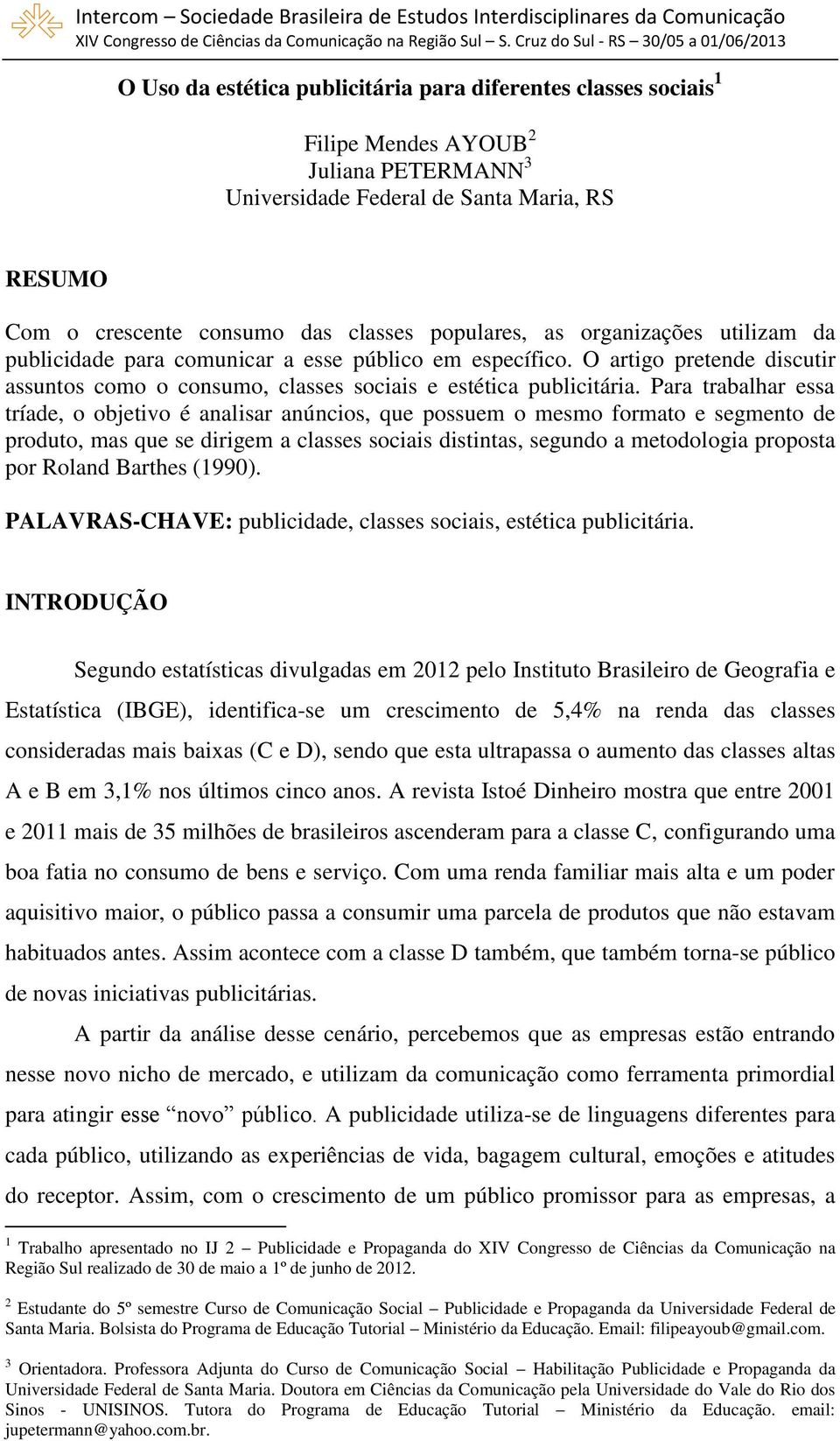 Para trabalhar essa tríade, o objetivo é analisar anúncios, que possuem o mesmo formato e segmento de produto, mas que se dirigem a classes sociais distintas, segundo a metodologia proposta por