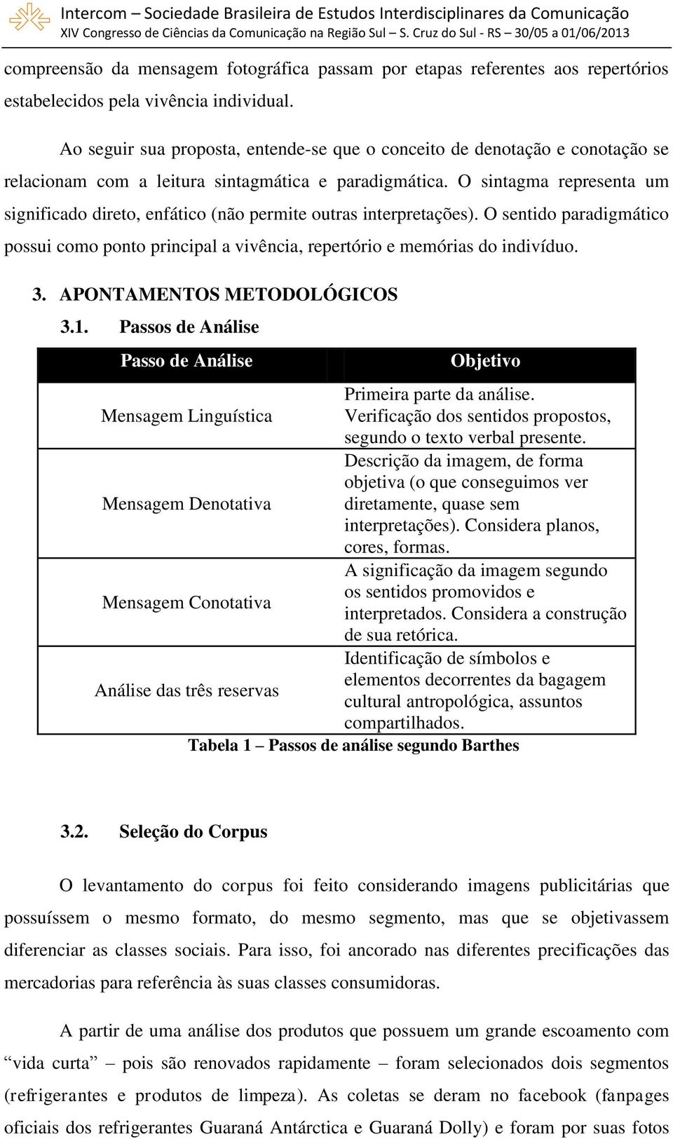 O sintagma representa um significado direto, enfático (não permite outras interpretações). O sentido paradigmático possui como ponto principal a vivência, repertório e memórias do indivíduo. 3.