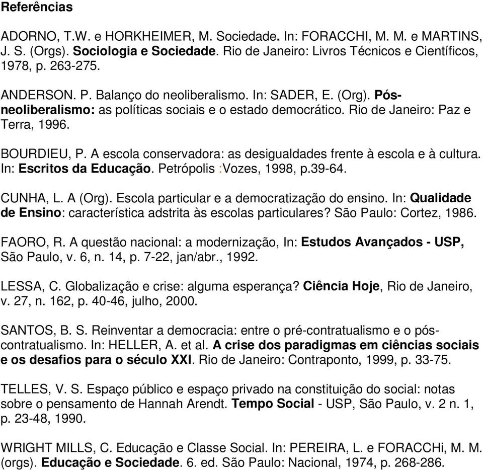 A escola conservadora: as desigualdades frente à escola e à cultura. In: Escritos da Educação. Petrópolis :Vozes, 1998, p.39-64. CUNHA, L. A (Org). Escola particular e a democratização do ensino.