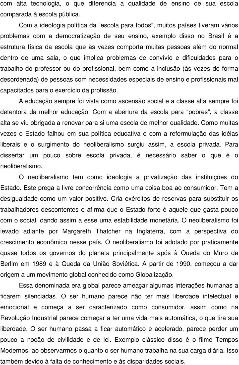 muitas pessoas além do normal dentro de uma sala, o que implica problemas de convívio e dificuldades para o trabalho do professor ou do profissional, bem como a inclusão (às vezes de forma