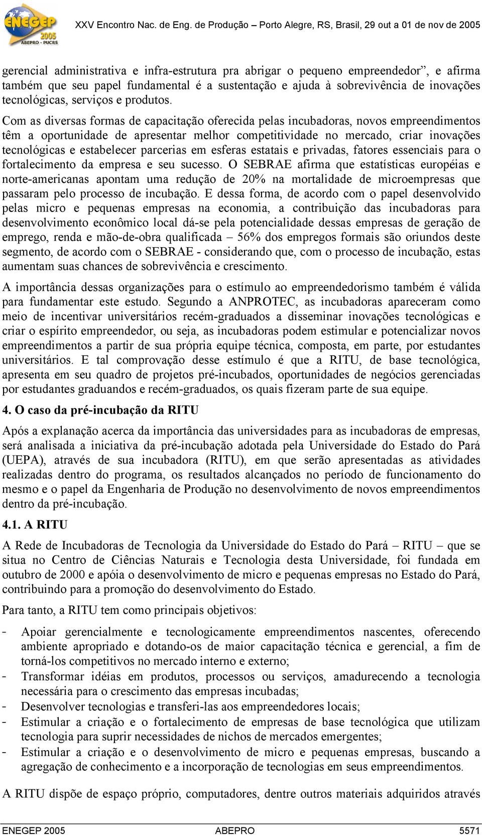 Com as diversas formas de capacitação oferecida pelas incubadoras, novos empreendimentos têm a oportunidade de apresentar melhor competitividade no mercado, criar inovações tecnológicas e estabelecer