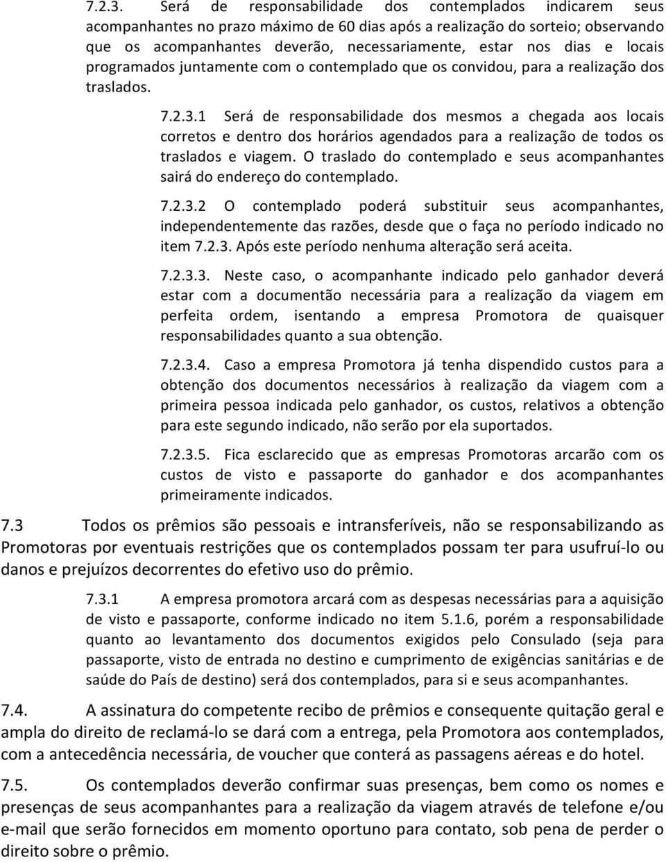 dias e locais programados juntamente com o contemplado que os convidou, para a realização dos traslados.