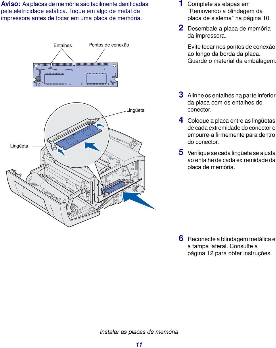 Evite tocar nos pontos de conexão ao longo da borda da placa. Guarde o material da embalagem. Lingüeta Lingüeta 3 Alinhe os entalhes na parte inferior da placa com os entalhes do conector.