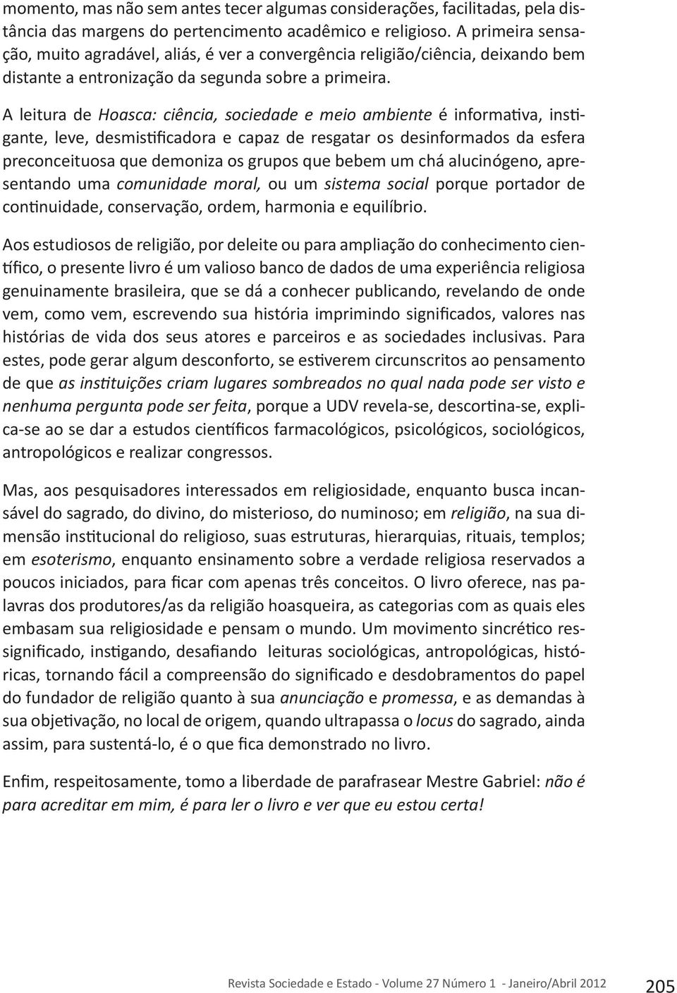 A leitura de Hoasca: ciência, sociedade e meio ambiente é informativa, instigante, leve, desmistificadora e capaz de resgatar os desinformados da esfera preconceituosa que demoniza os grupos que