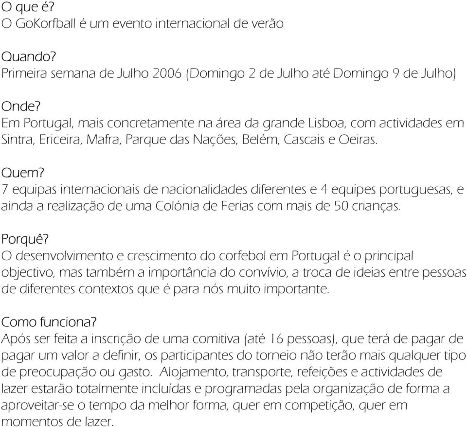 7 equipas internacionais de nacionalidades diferentes e 4 equipes portuguesas, e ainda a realização de uma Colónia de Ferias com mais de 50 crianças. Porquê?