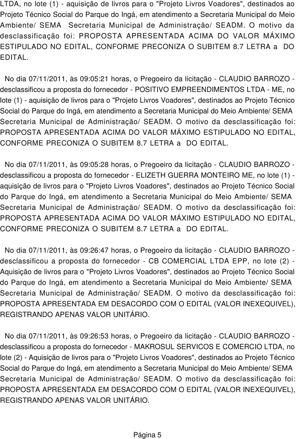 No dia 07/11/2011, às 09:05:21 horas, o Pregoeiro da licitação - CLAUDIO BARROZO - desclassificou a proposta do fornecedor - POSITIVO EMPREENDIMENTOS LTDA - ME, no lote (1) - aquisição de livros para