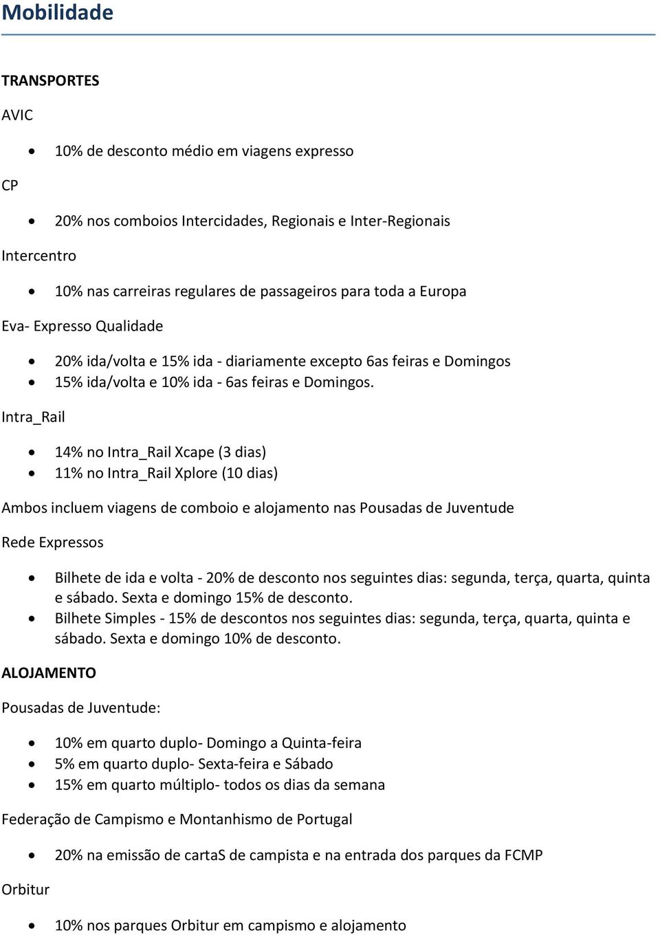 Intra_Rail 14% no Intra_Rail Xcape (3 dias) 11% no Intra_Rail Xplore (10 dias) Ambos incluem viagens de comboio e alojamento nas Pousadas de Juventude Rede Expressos Bilhete de ida e volta - 20% de