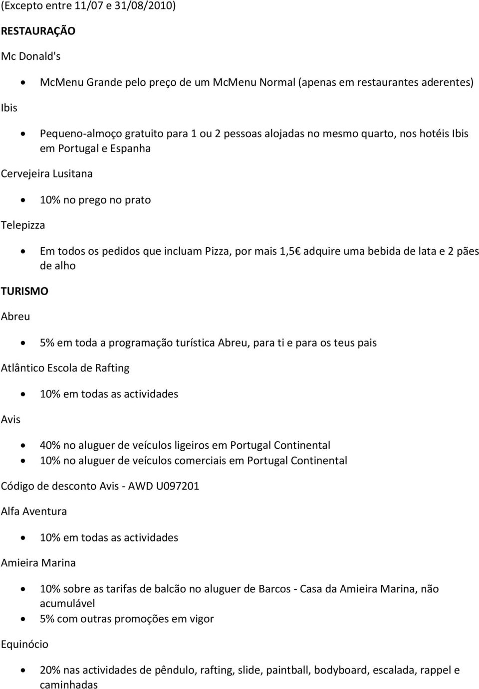 TURISMO Abreu 5% em toda a programação turística Abreu, para ti e para os teus pais Atlântico Escola de Rafting 10% em todas as actividades Avis 40% no aluguer de veículos ligeiros em Portugal