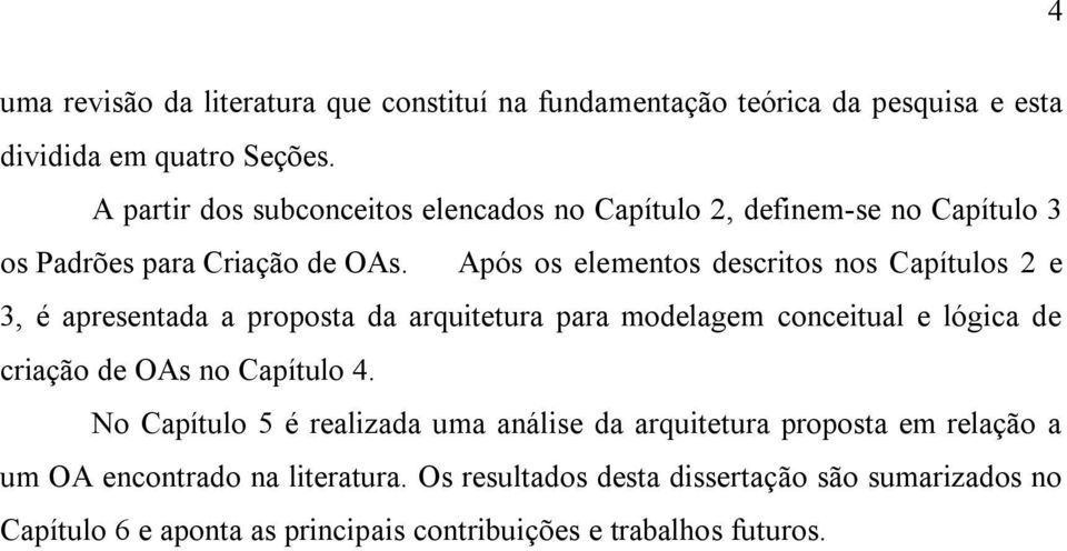 Após os elementos descritos nos Capítulos 2 e 3, é apresentada a proposta da arquitetura para modelagem conceitual e lógica de criação de OAs no