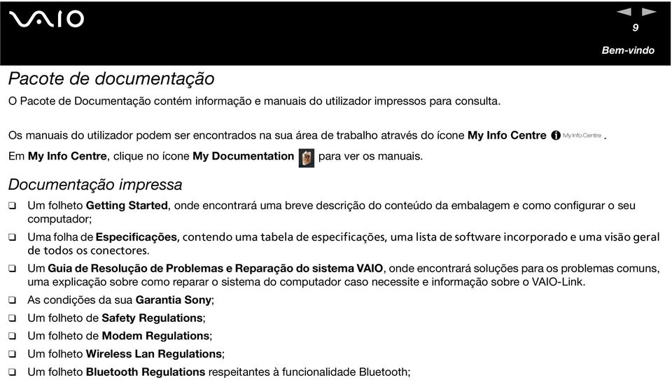 Documetação impressa Um folheto Gettig Started, ode ecotrará uma breve descrição do coteúdo da embalagem e como cofigurar o seu computador; Uma folha de Especificações, cotedo uma tabela de