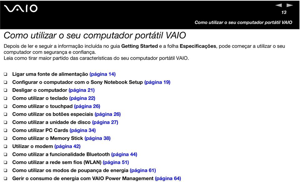 Ligar uma fote de alimetação (págia 14) Cofigurar o computador com o Soy otebook Setup (págia 19) Desligar o computador (págia 21) Como utilizar o teclado (págia 22) Como utilizar o touchpad (págia