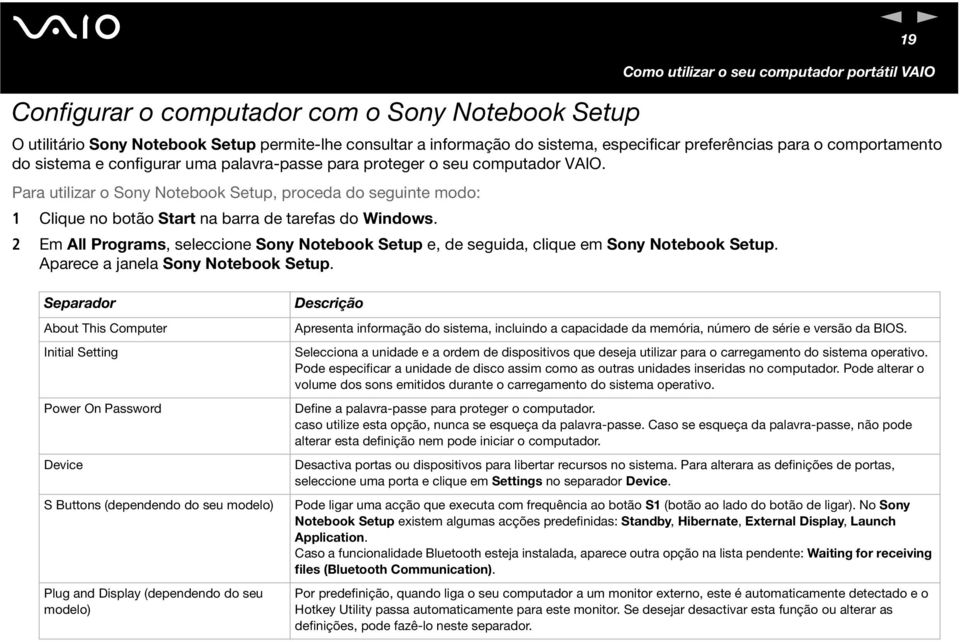 Para utilizar o Soy otebook Setup, proceda do seguite modo: 1 Clique o botão Start a barra de tarefas do Widows.