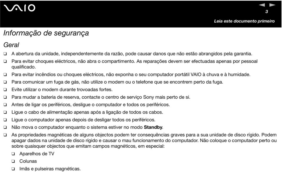 Para evitar icêdios ou choques eléctricos, ão expoha o seu computador portátil VAIO à chuva e à humidade. Para comuicar um fuga de gás, ão utilize o modem ou o telefoe que se ecotrem perto da fuga.