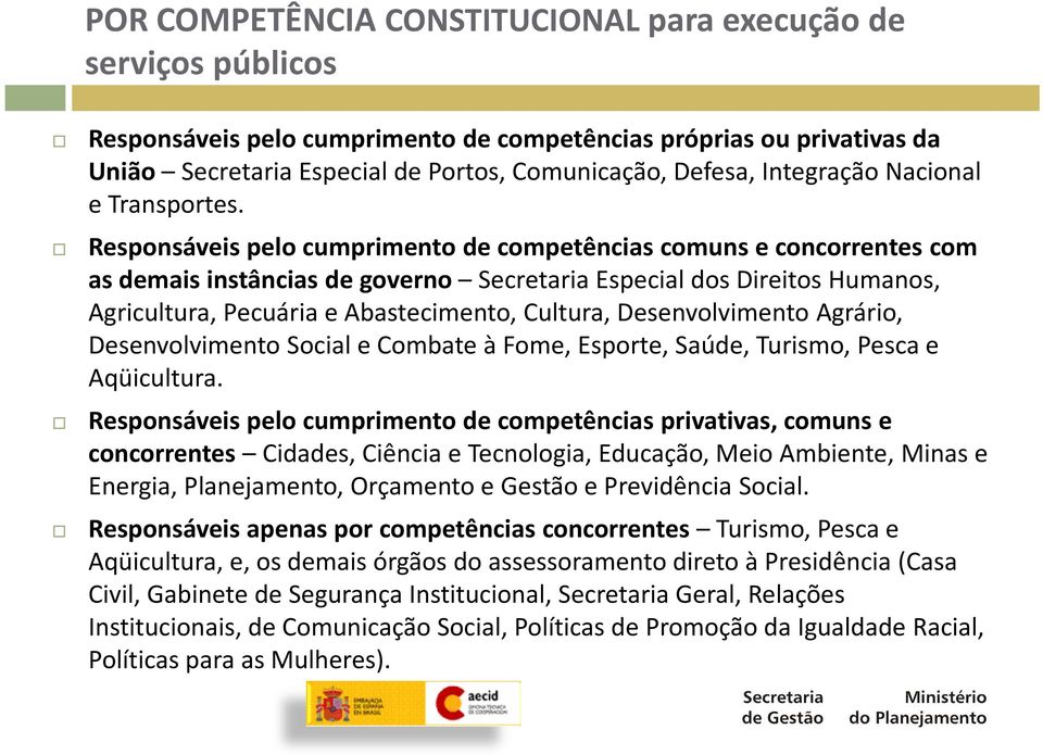 Responsáveis pelo cumprimento de competências comuns e concorrentes com as demais instâncias de governo Secretaria Especial dos Direitos Humanos, Agricultura, Pecuária e Abastecimento, Cultura,