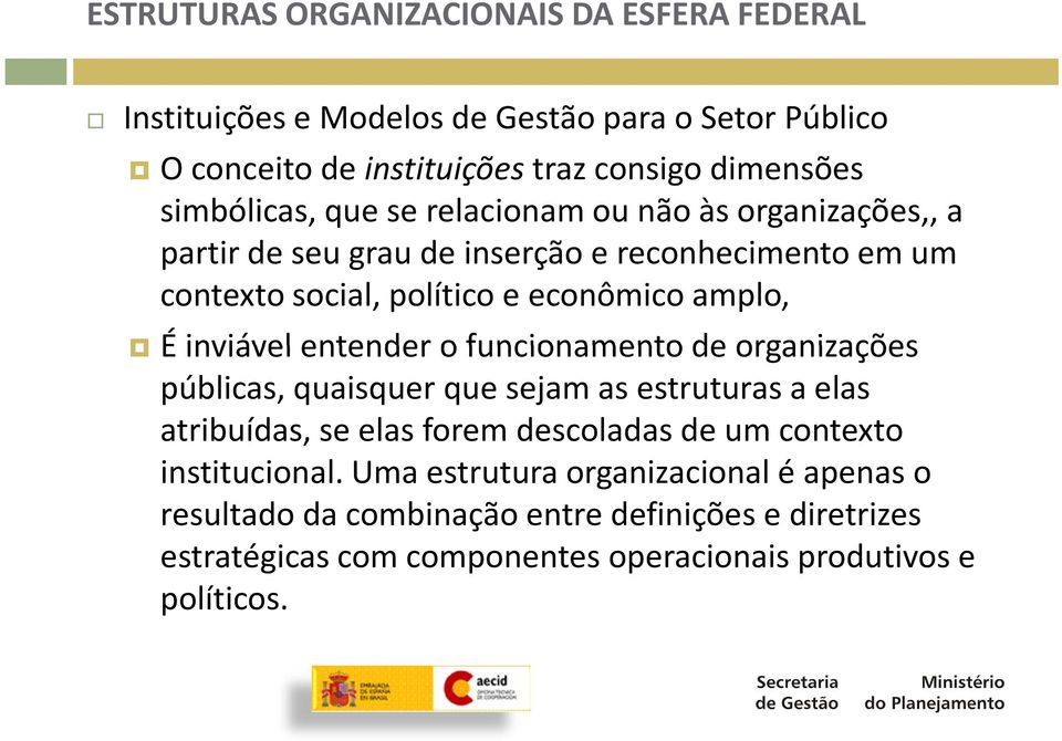 funcionamento de organizações É inviável entender o funcionamento de organizações públicas, quaisquer que sejam as estruturas a elas atribuídas, se elas forem descoladas