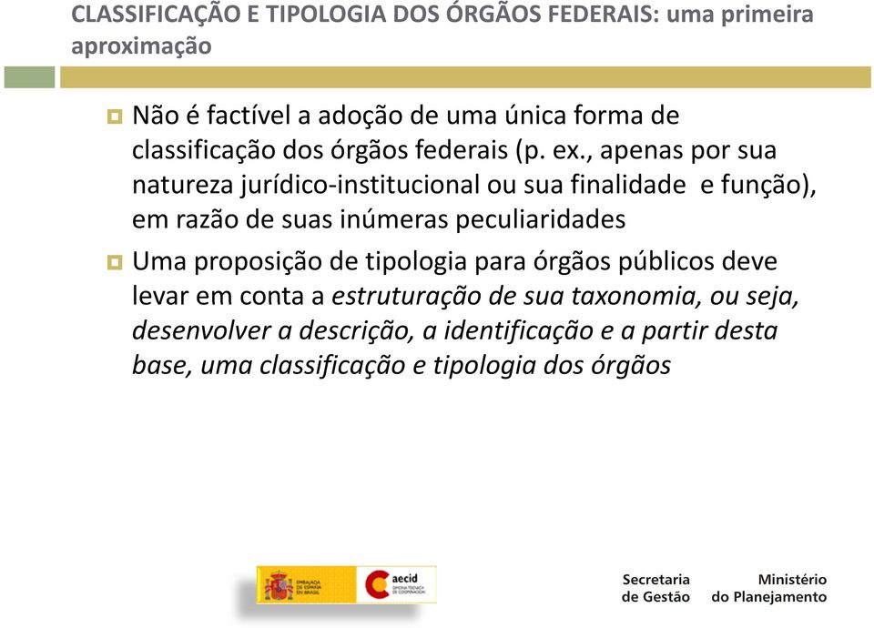 , apenas por sua natureza jurídico-institucional ou sua finalidade e função), em razão de suas inúmeras peculiaridades Uma