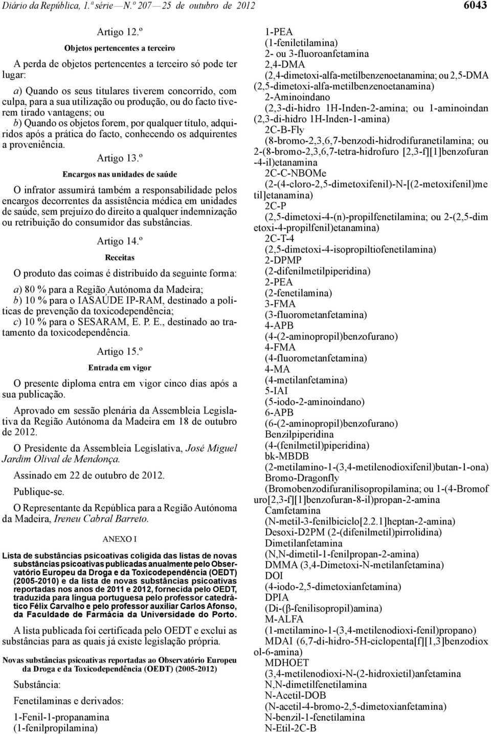 facto tiverem tirado vantagens; ou b) Quando os objetos forem, por qualquer título, adquiridos após a prática do facto, conhecendo os adquirentes a proveniência. Artigo 13.