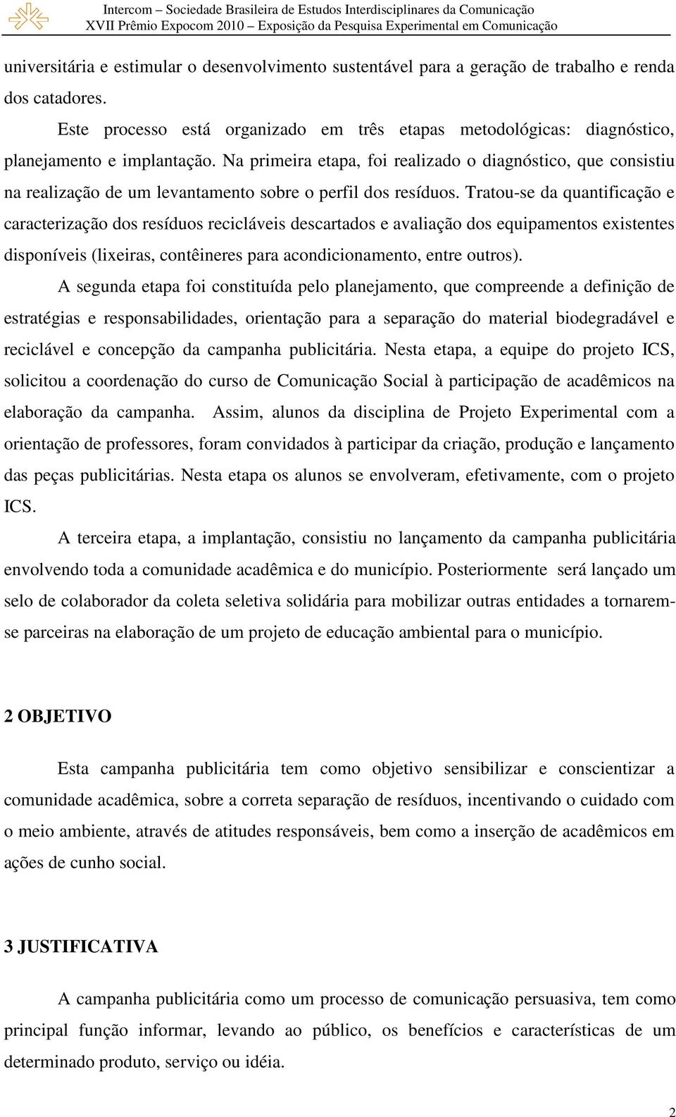 Na primeira etapa, foi realizado o diagnóstico, que consistiu na realização de um levantamento sobre o perfil dos resíduos.