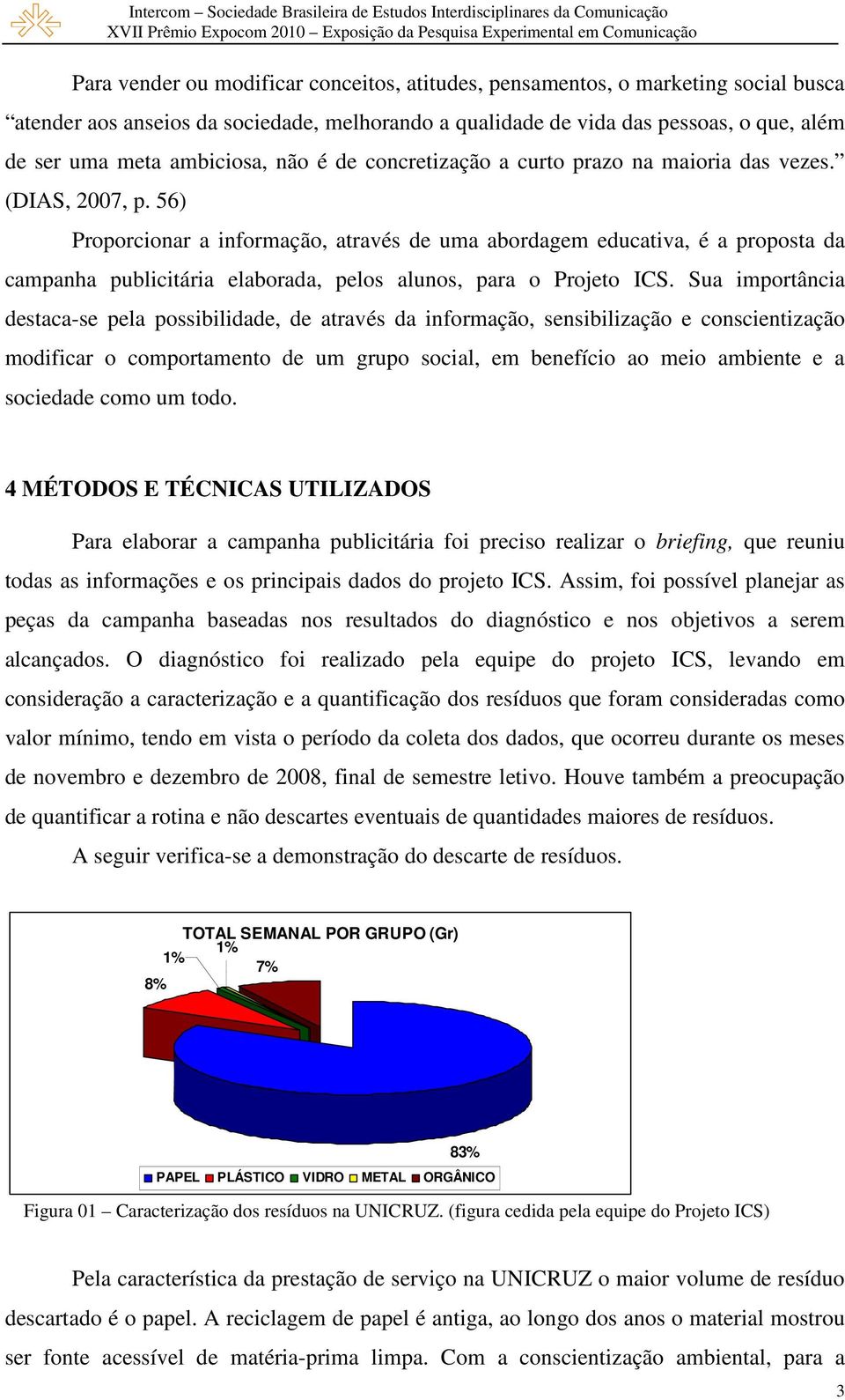 56) Proporcionar a informação, através de uma abordagem educativa, é a proposta da campanha publicitária elaborada, pelos alunos, para o Projeto ICS.