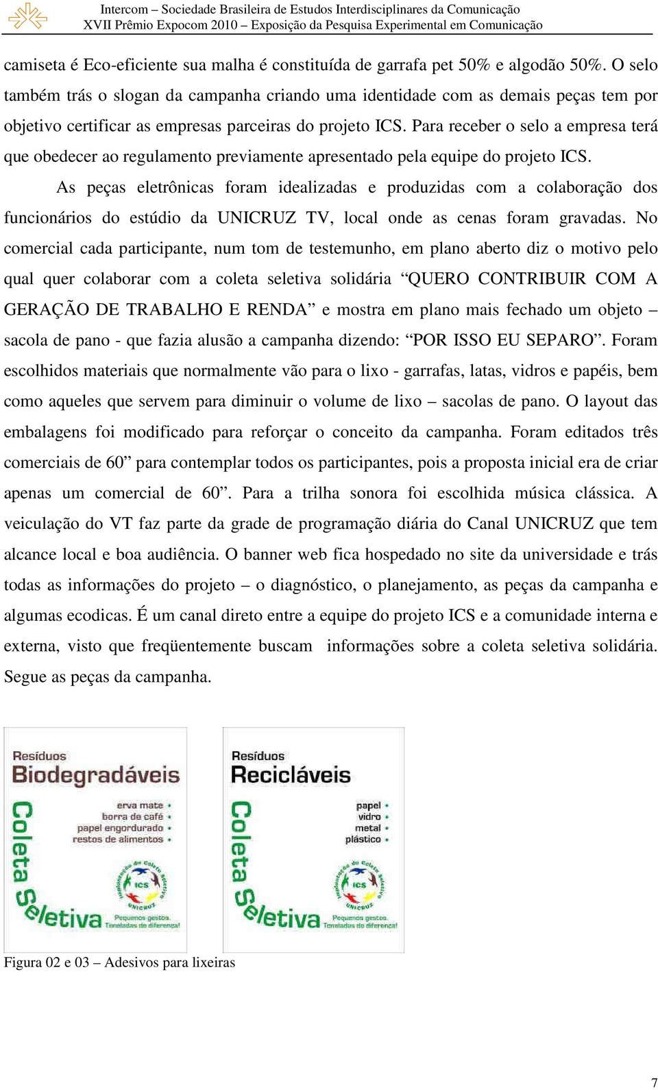 Para receber o selo a empresa terá que obedecer ao regulamento previamente apresentado pela equipe do projeto ICS.