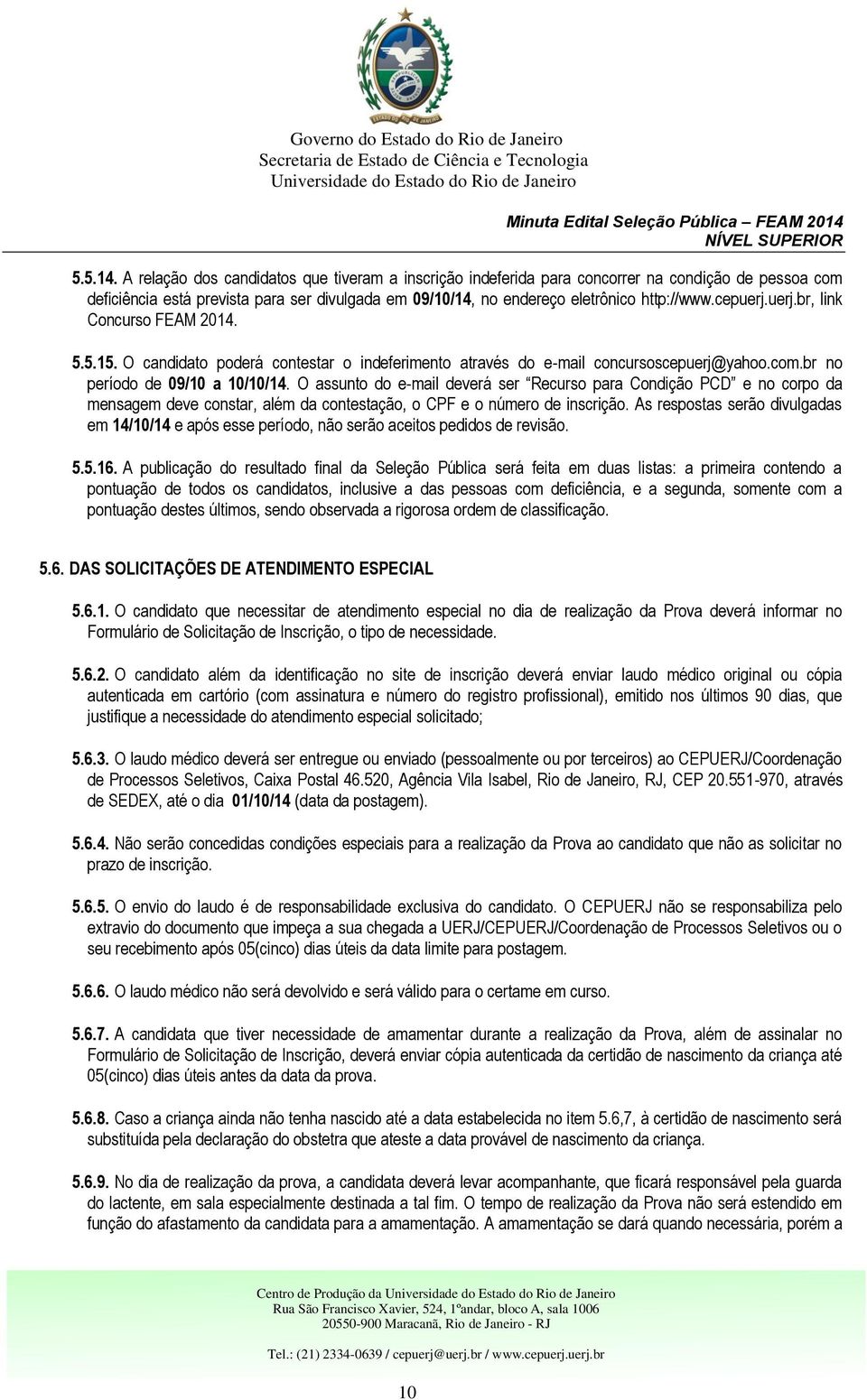 cepuerj.uerj.br, link Concurso FEAM 2014. 5.5.15. O candidato poderá contestar o indeferimento através do e-mail concursoscepuerj@yahoo.com.br no período de 09/10 a 10/10/14.