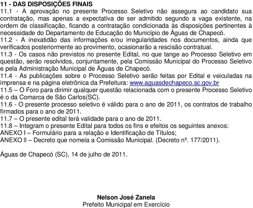 contratação condicionada às disposições pertinentes à necessidade do Departamento de Educação do Município de Águas de Chapecó. 11.