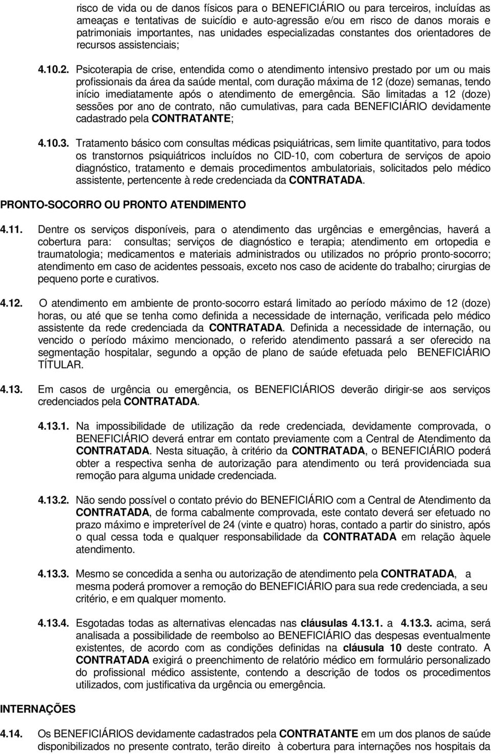 Psicoterapia de crise, entendida como o atendimento intensivo prestado por um ou mais profissionais da área da saúde mental, com duração máxima de 12 (doze) semanas, tendo início imediatamente após o