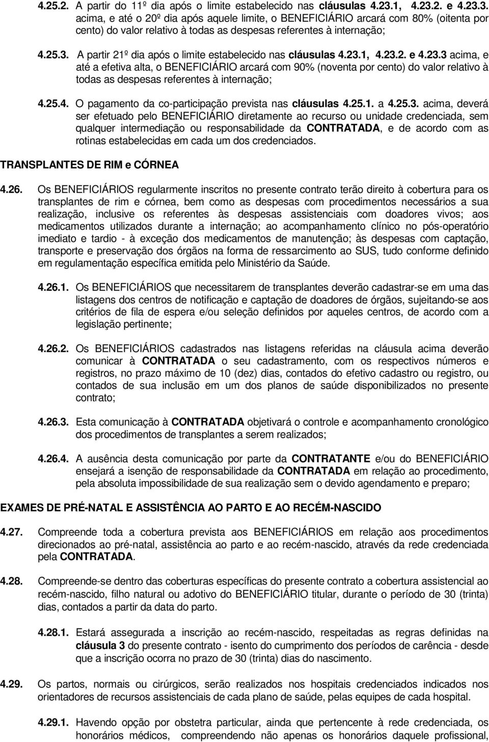 23.1, 4.23.2. e 4.23.3 acima, e até a efetiva alta, o BENEFICIÁRIO arcará com 90% (noventa por cento) do valor relativo à todas as despesas referentes à internação; 4.25.4. O pagamento da co-participação prevista nas cláusulas 4.